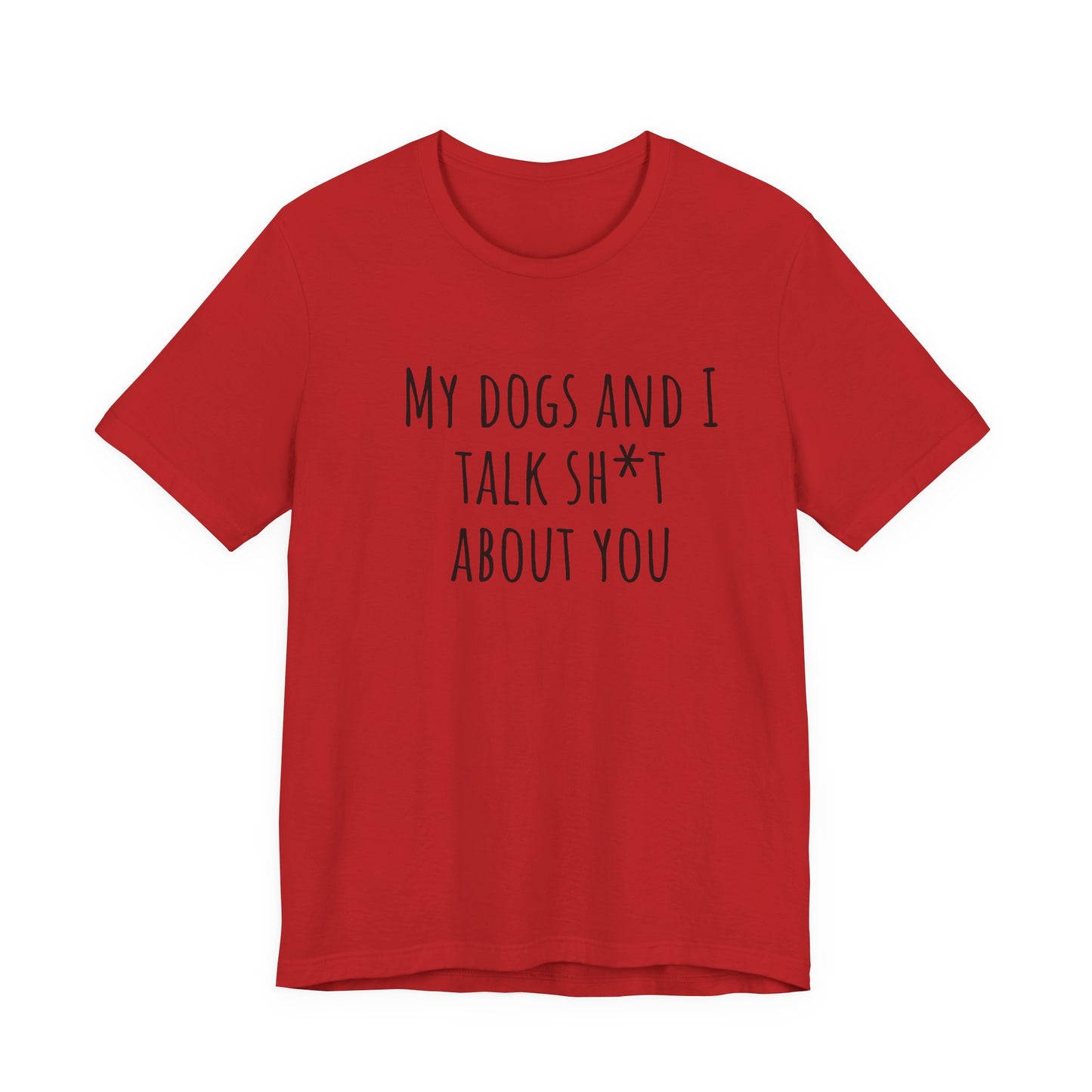 Dogs Talk sh*t about you t-shirt. Unisex Jersey Short Sleeve Tee