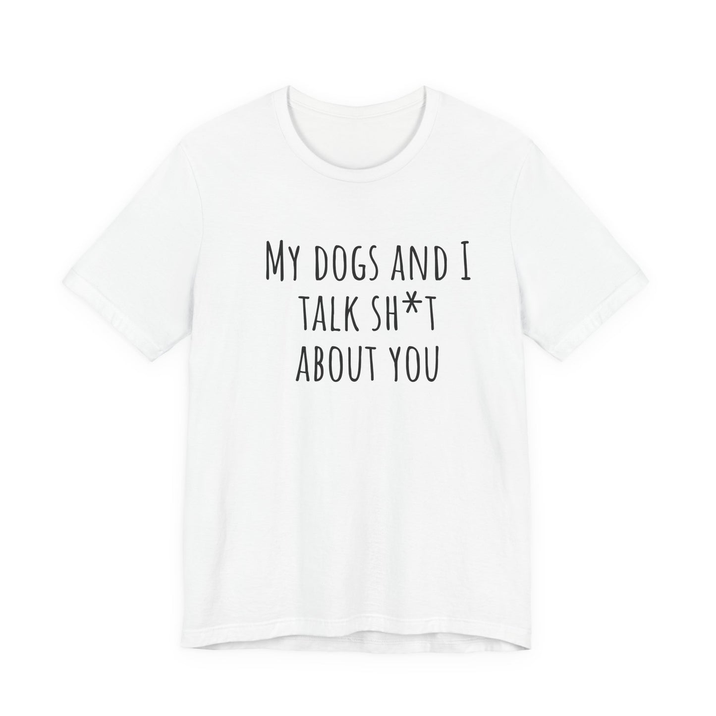 Dogs Talk sh*t about you t-shirt. Unisex Jersey Short Sleeve Tee