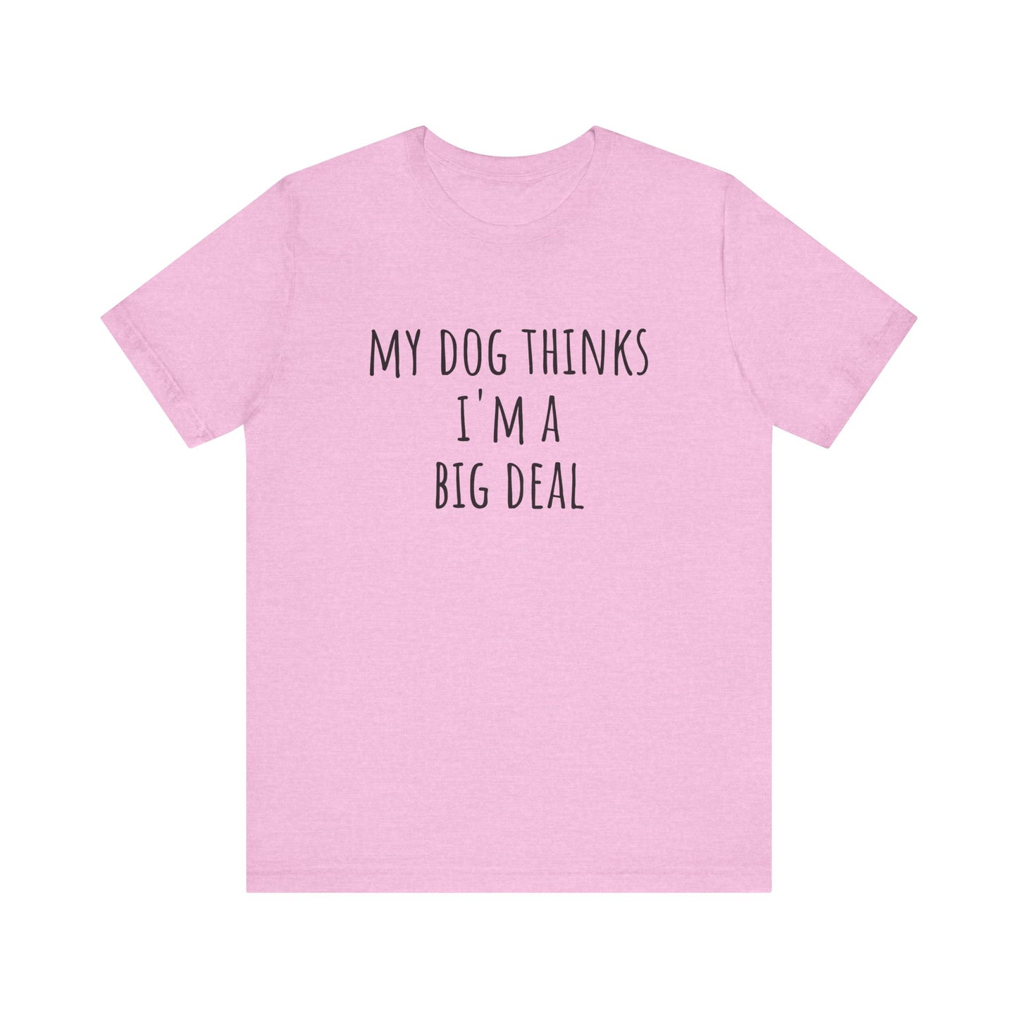 My dog thinks I'm a big deal. Unisex Jersey Short Sleeve Tee