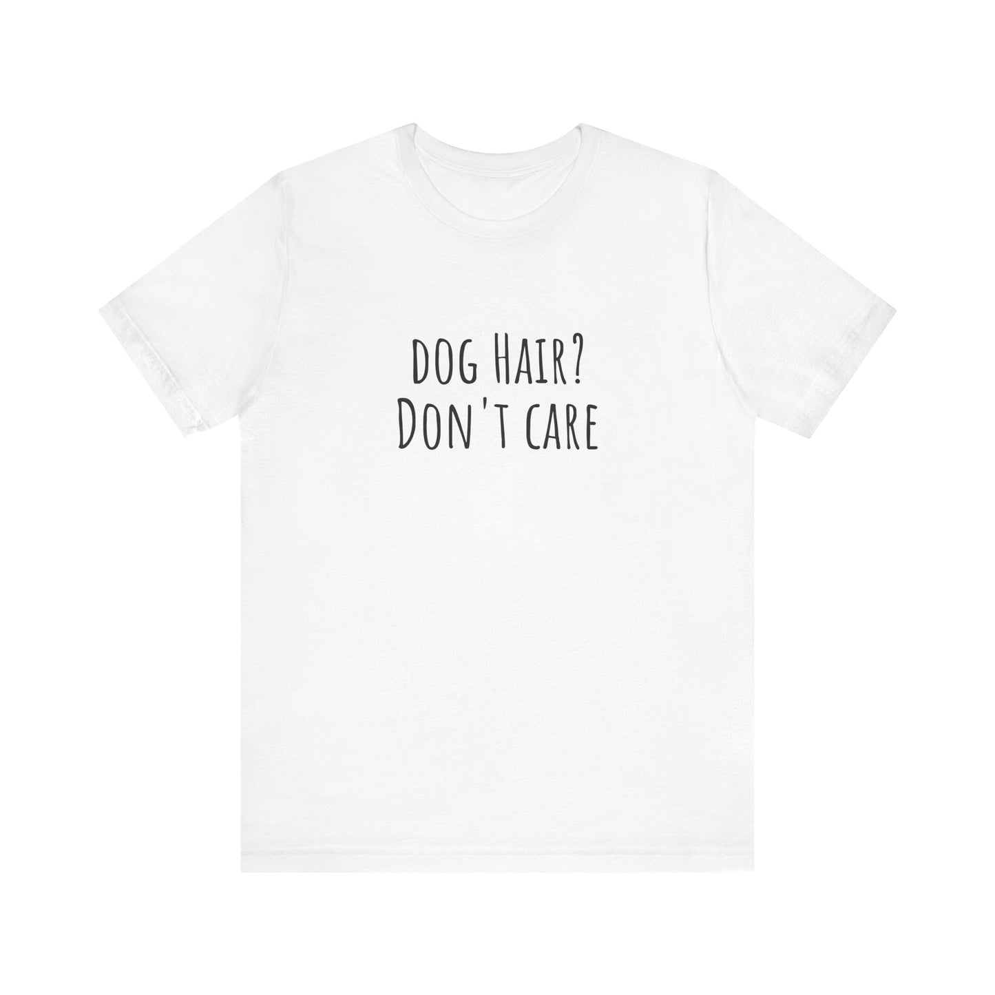 Dog Hair, Don't Care t-shirt. Unisex Jersey Short Sleeve Tee