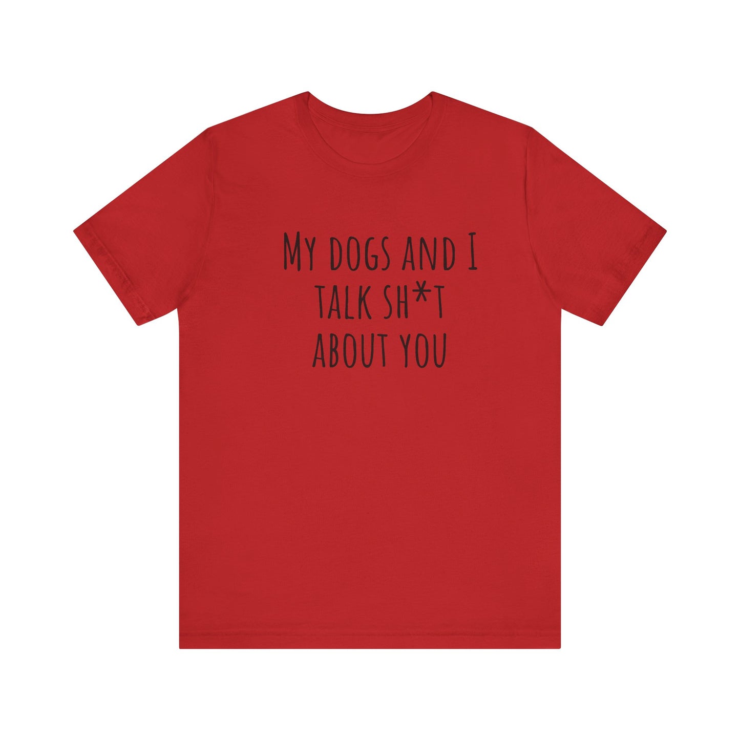 Dogs Talk sh*t about you t-shirt. Unisex Jersey Short Sleeve Tee