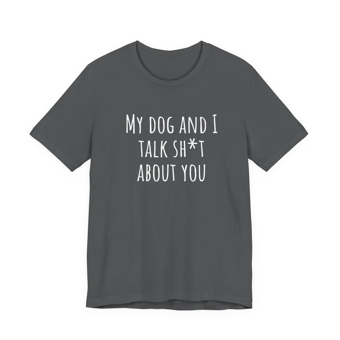 Dogs Talk sh*t about you t-shirt. Unisex Jersey Short Sleeve Tee