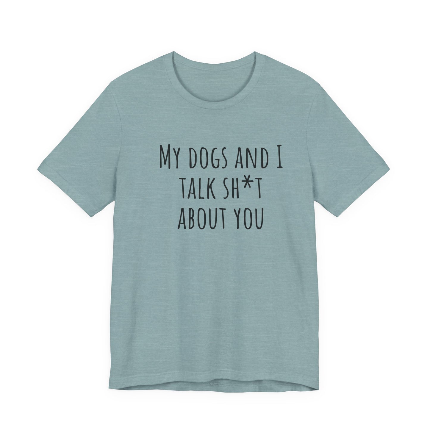 Dogs Talk sh*t about you t-shirt. Unisex Jersey Short Sleeve Tee