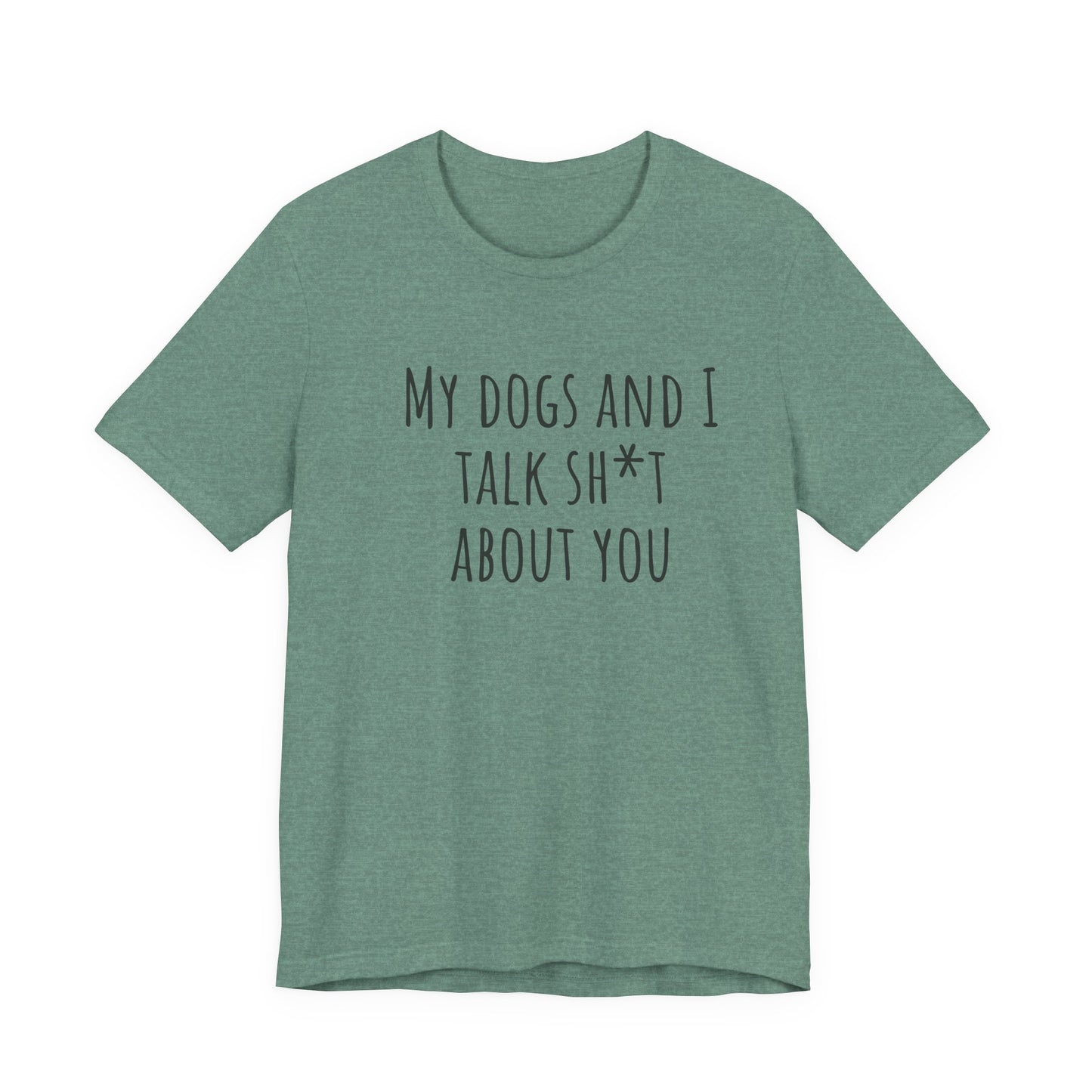 Dogs Talk sh*t about you t-shirt. Unisex Jersey Short Sleeve Tee