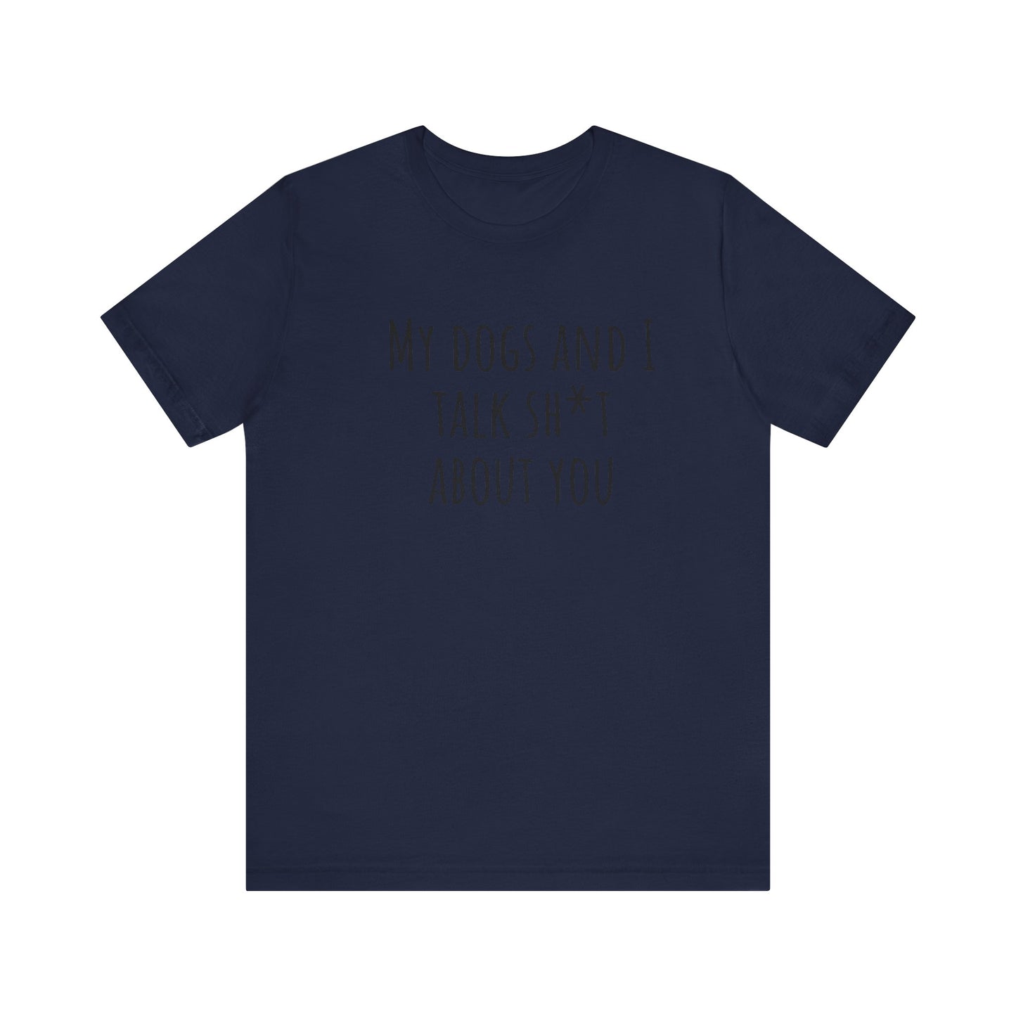 Dogs Talk sh*t about you t-shirt. Unisex Jersey Short Sleeve Tee
