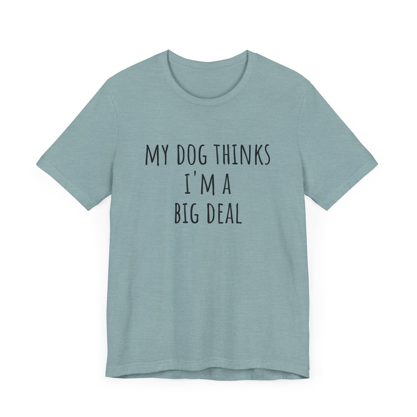 My dog thinks I'm a big deal. Unisex Jersey Short Sleeve Tee