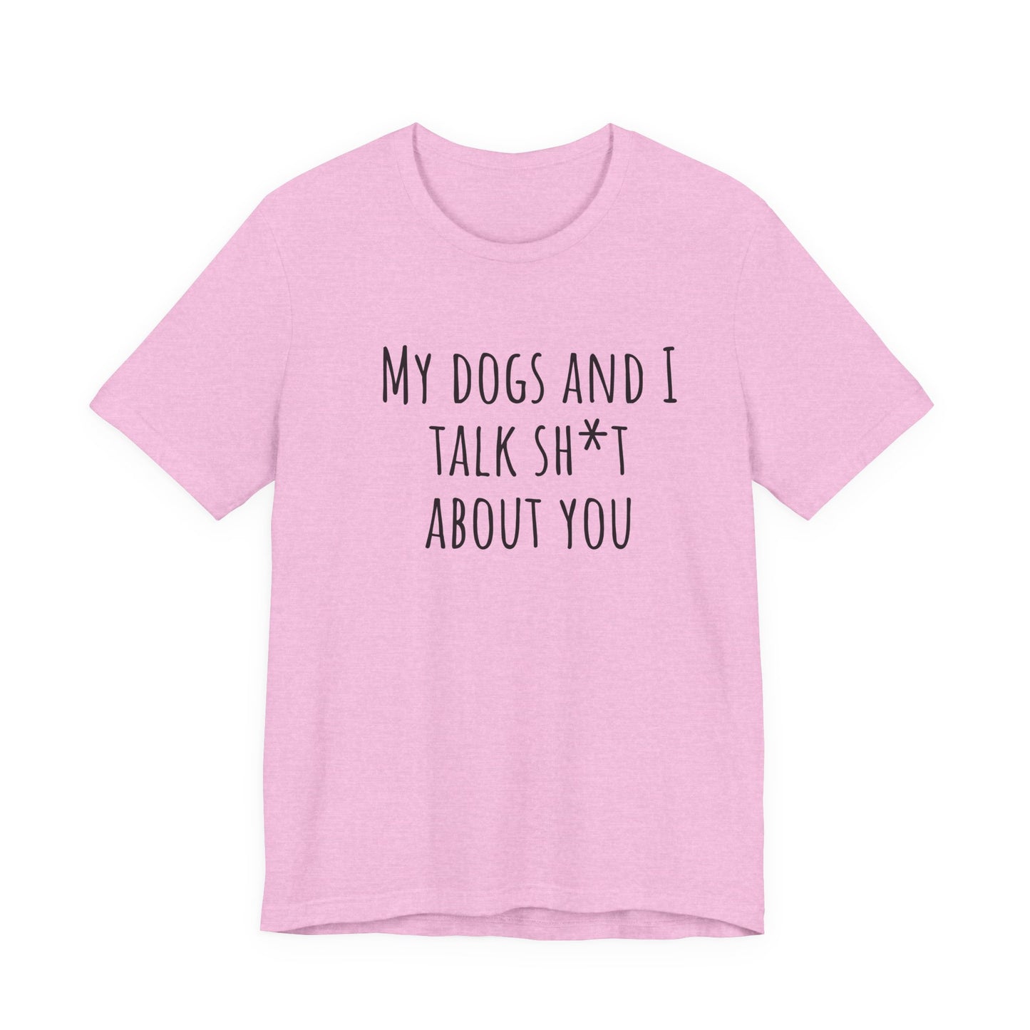 Dogs Talk sh*t about you t-shirt. Unisex Jersey Short Sleeve Tee