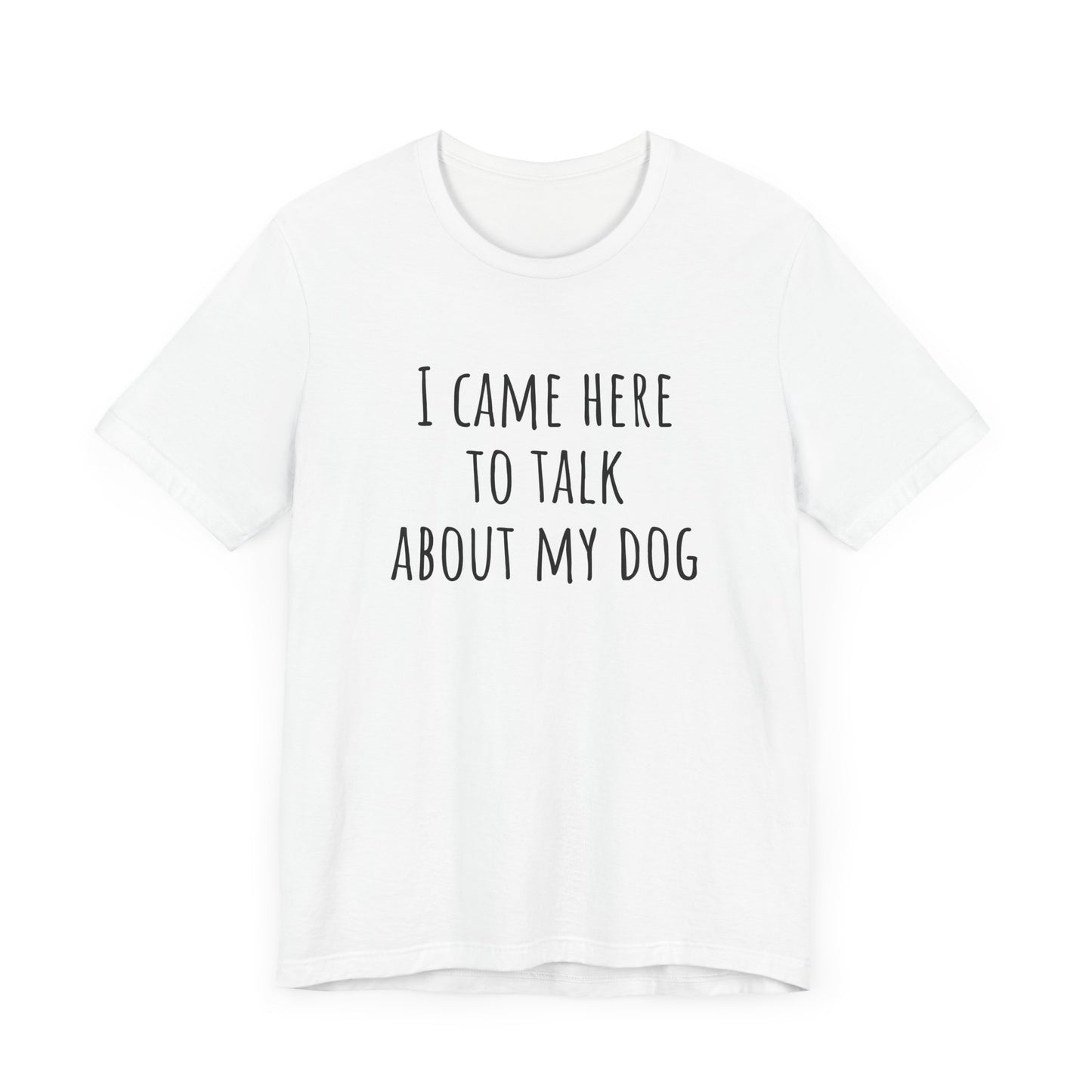 Talk about my dog t-shirt. Unisex Jersey Short Sleeve Tee