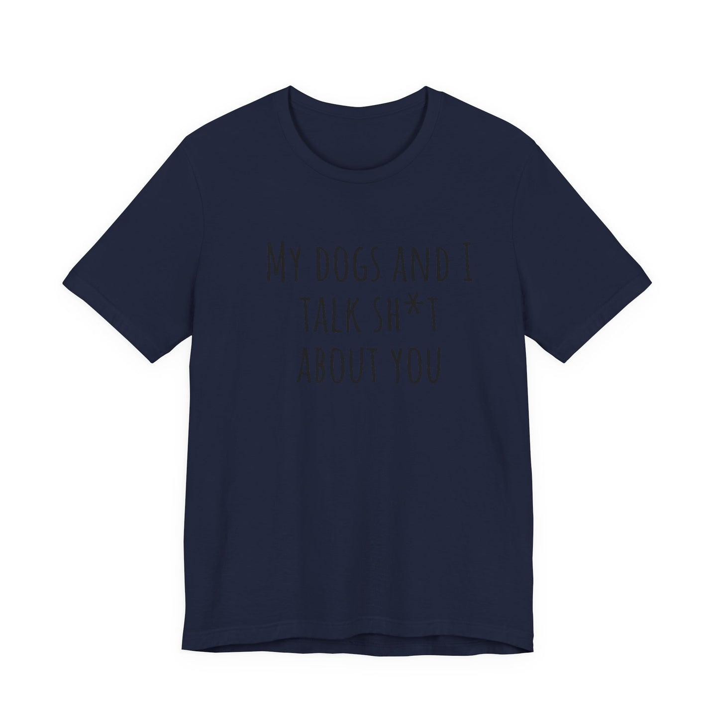 Dogs Talk sh*t about you t-shirt. Unisex Jersey Short Sleeve Tee