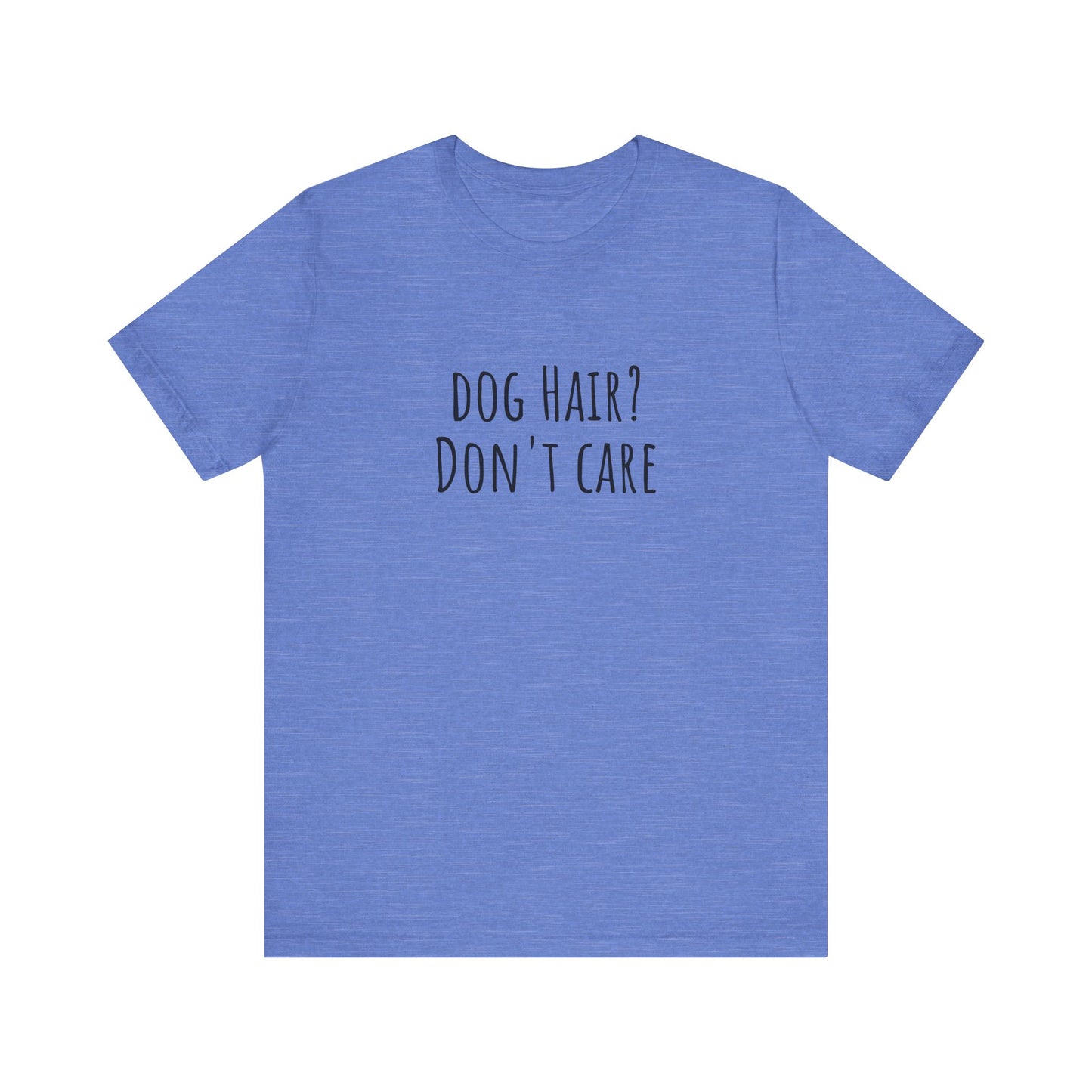 Dog Hair, Don't Care t-shirt. Unisex Jersey Short Sleeve Tee