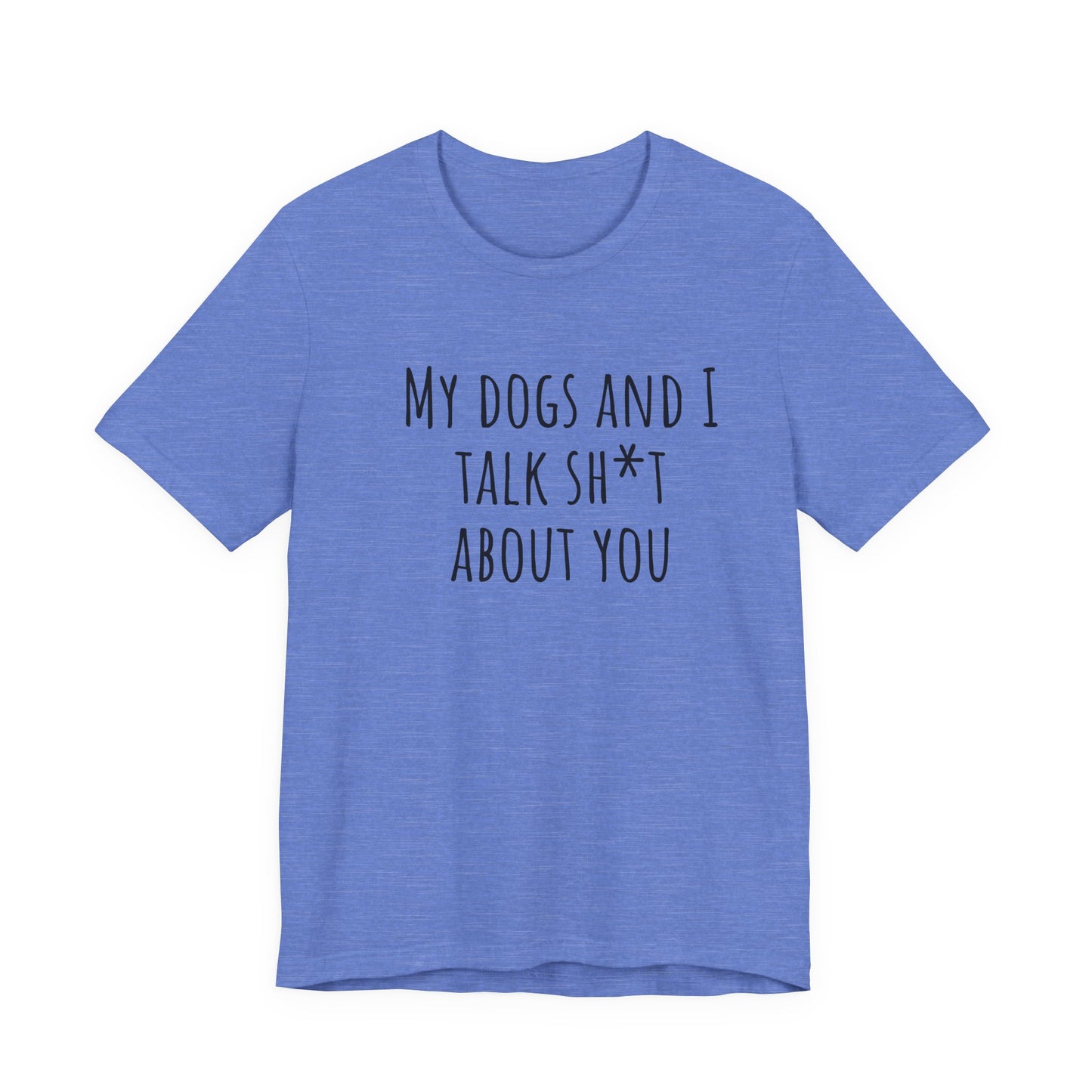 Dogs Talk sh*t about you t-shirt. Unisex Jersey Short Sleeve Tee
