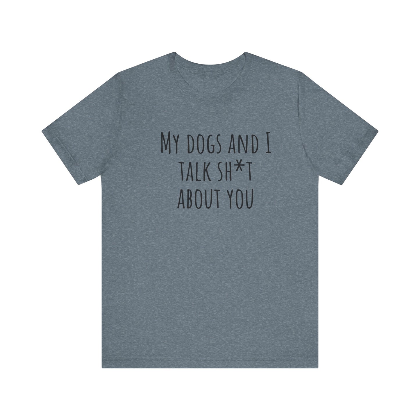 Dogs Talk sh*t about you t-shirt. Unisex Jersey Short Sleeve Tee