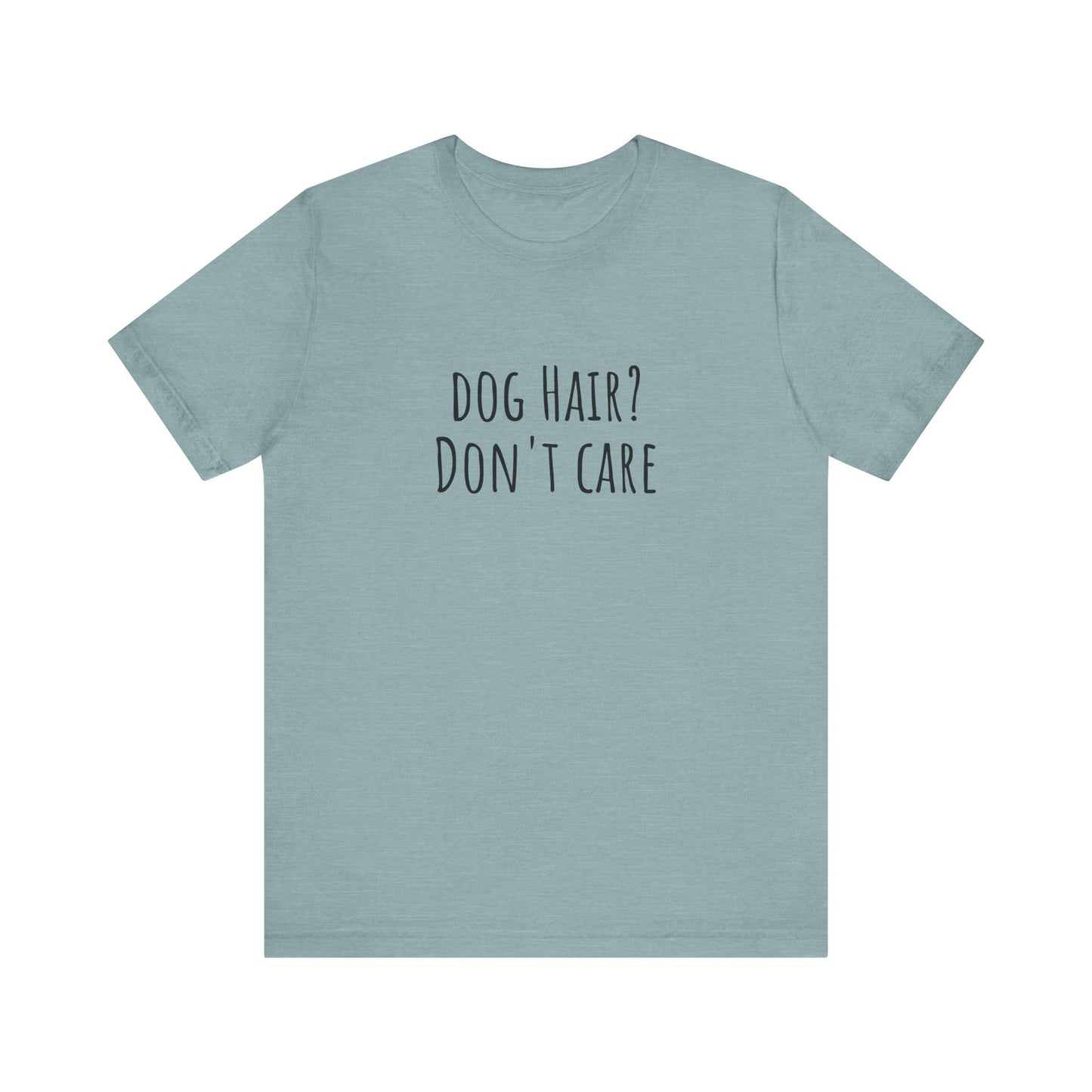 Dog Hair, Don't Care t-shirt. Unisex Jersey Short Sleeve Tee