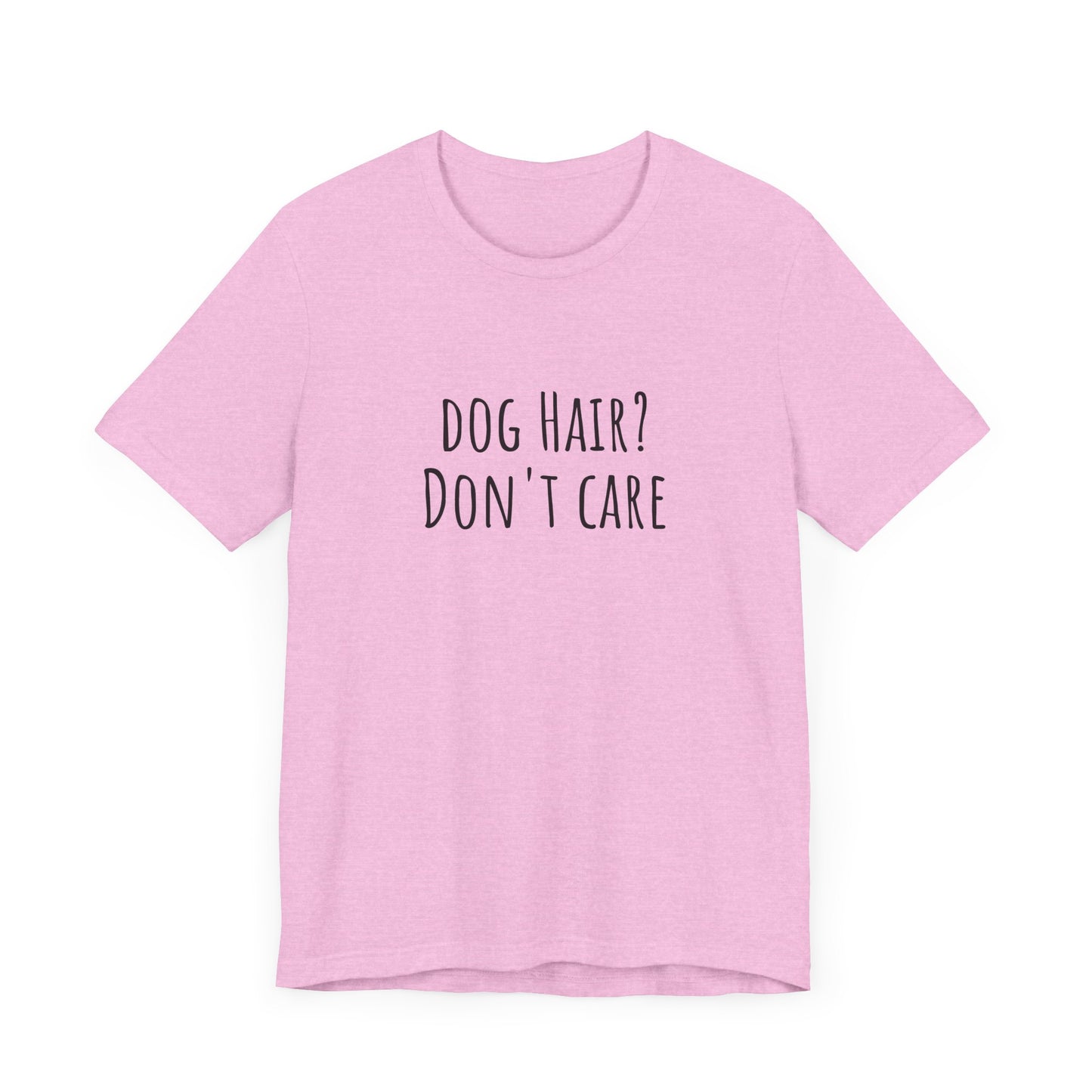 Dog Hair, Don't Care t-shirt. Unisex Jersey Short Sleeve Tee
