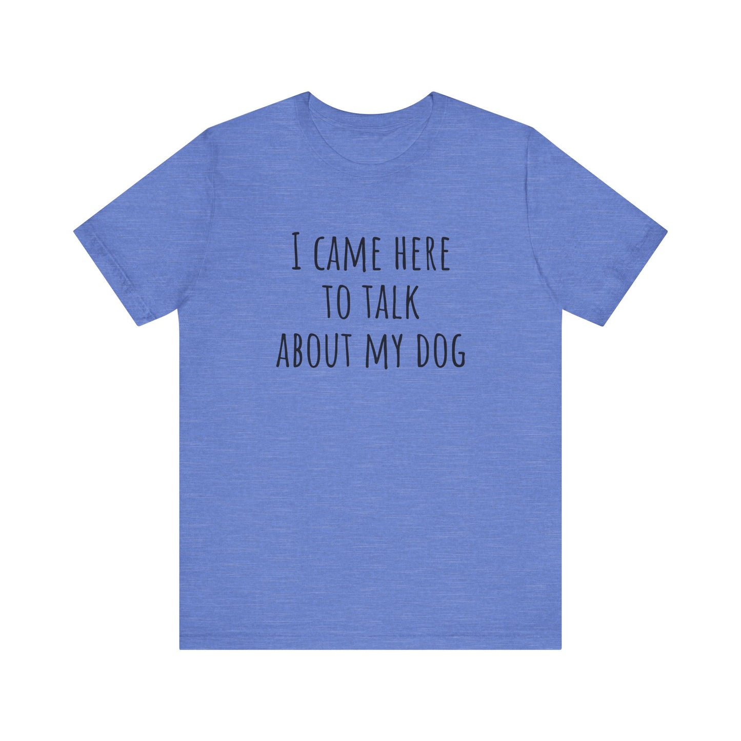 Talk about my dog t-shirt. Unisex Jersey Short Sleeve Tee