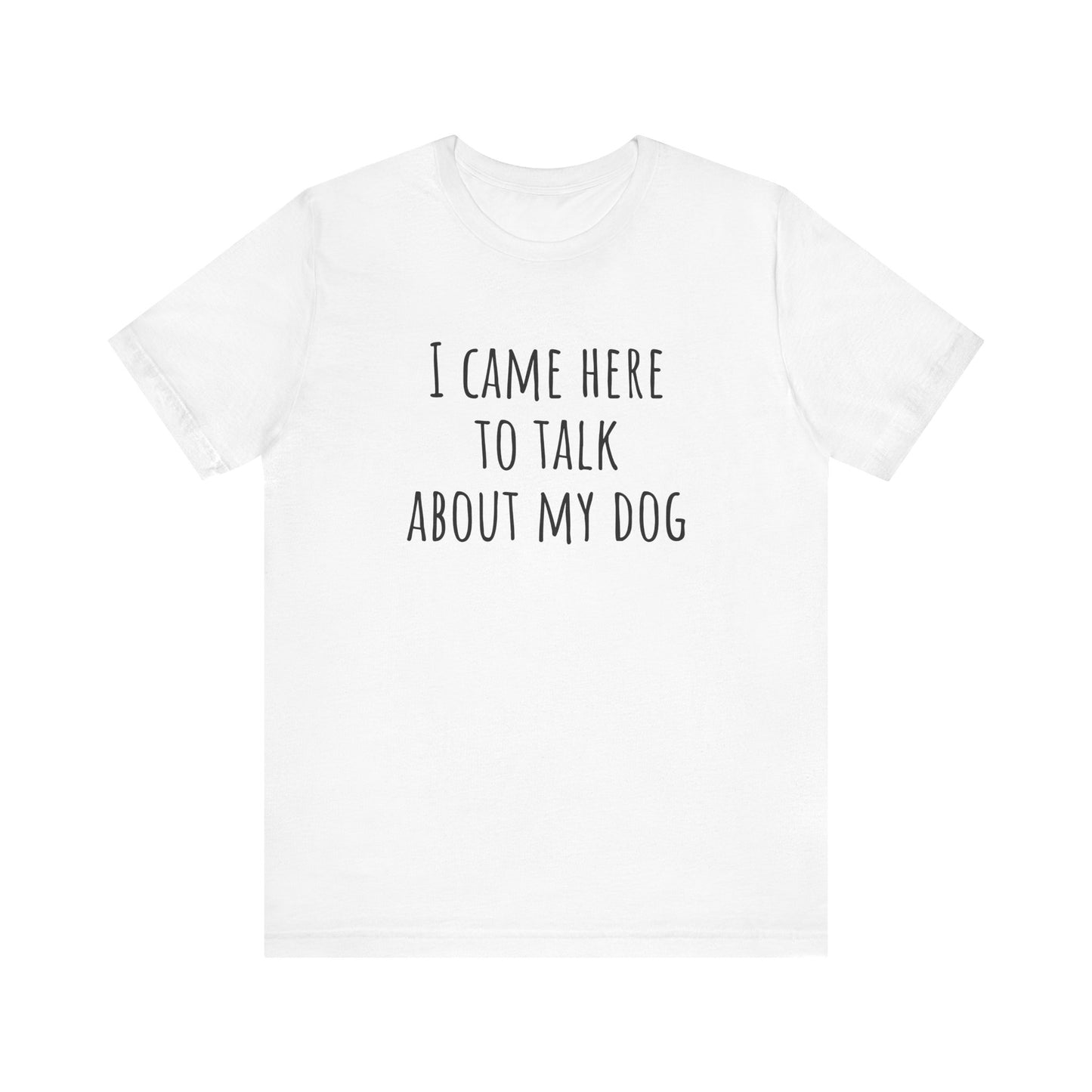 Talk about my dog t-shirt. Unisex Jersey Short Sleeve Tee