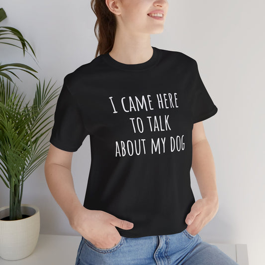 Talk about my dog t-shirt. Unisex Jersey Short Sleeve Tee