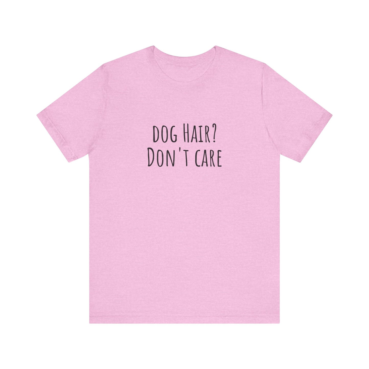 Dog Hair, Don't Care t-shirt. Unisex Jersey Short Sleeve Tee