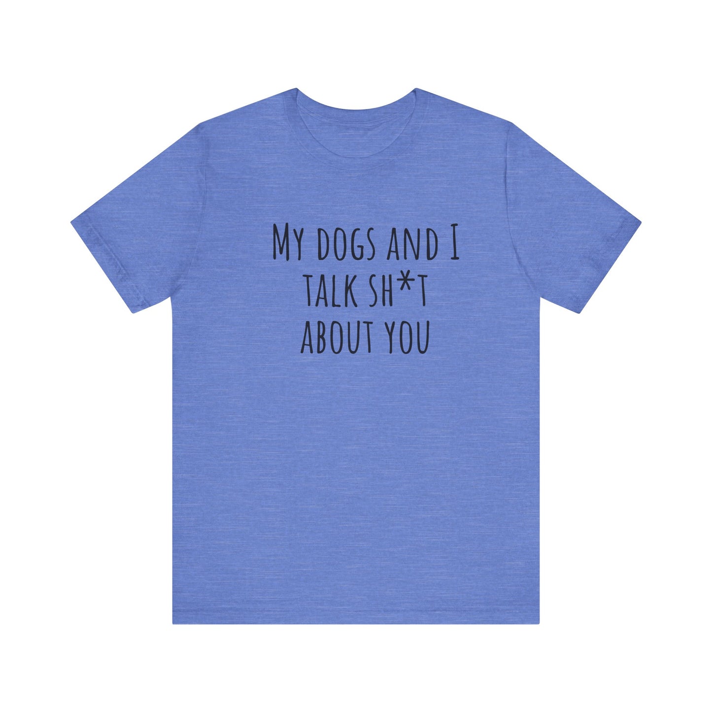 Dogs Talk sh*t about you t-shirt. Unisex Jersey Short Sleeve Tee