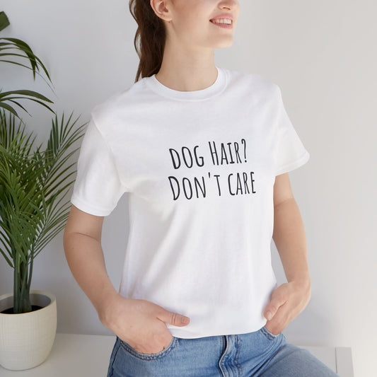 Dog Hair, Don't Care t-shirt. Unisex Jersey Short Sleeve Tee