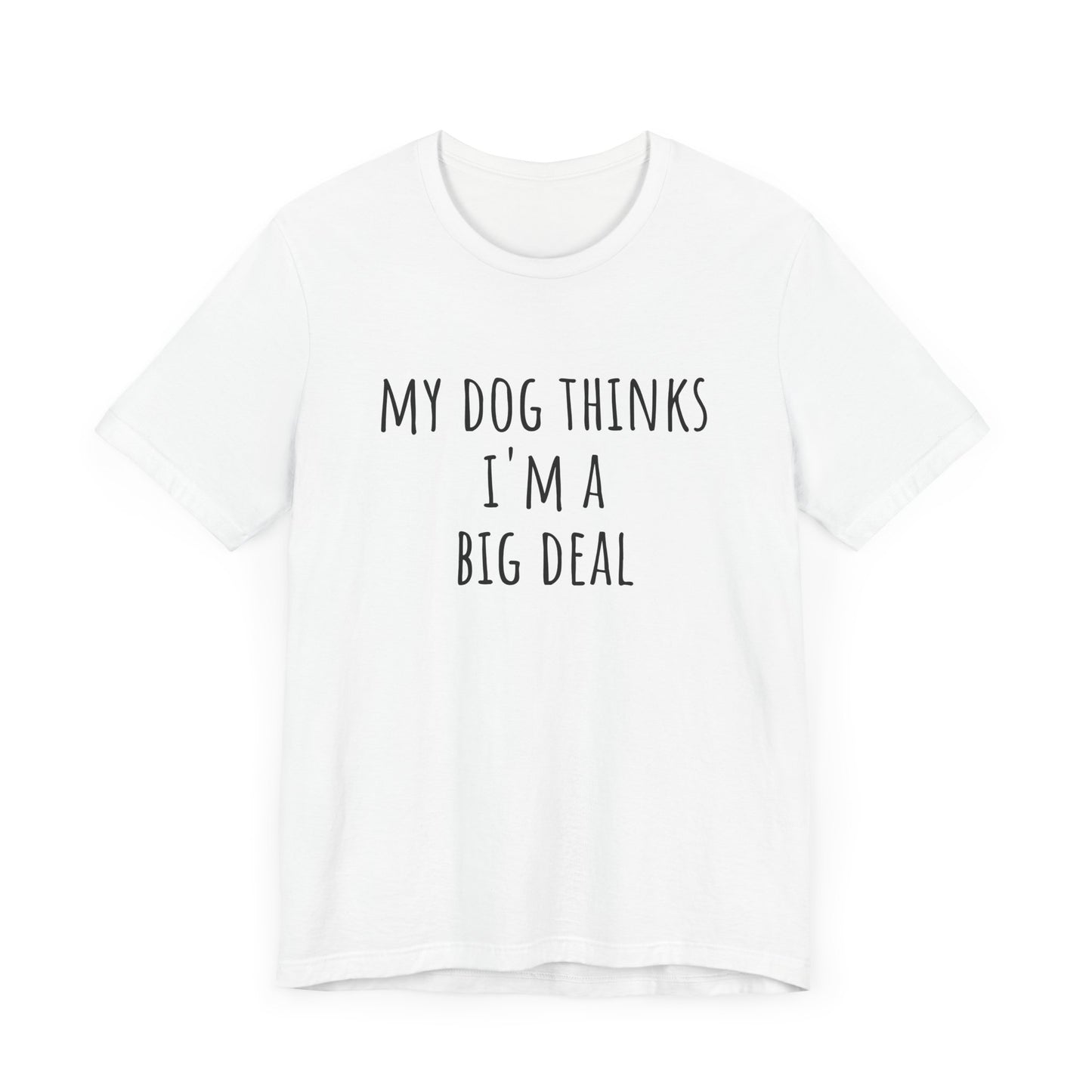 My dog thinks I'm a big deal. Unisex Jersey Short Sleeve Tee