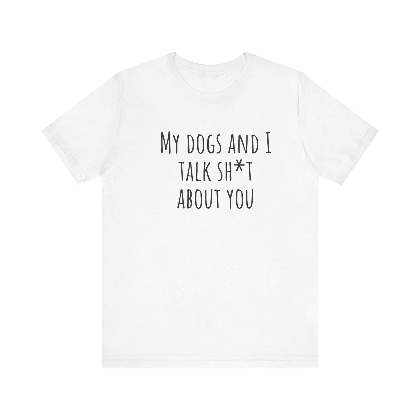 Dogs Talk sh*t about you t-shirt. Unisex Jersey Short Sleeve Tee