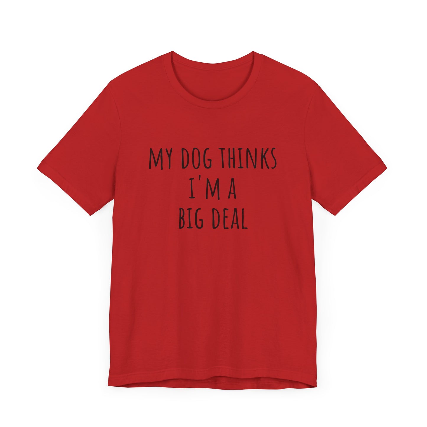 My dog thinks I'm a big deal. Unisex Jersey Short Sleeve Tee
