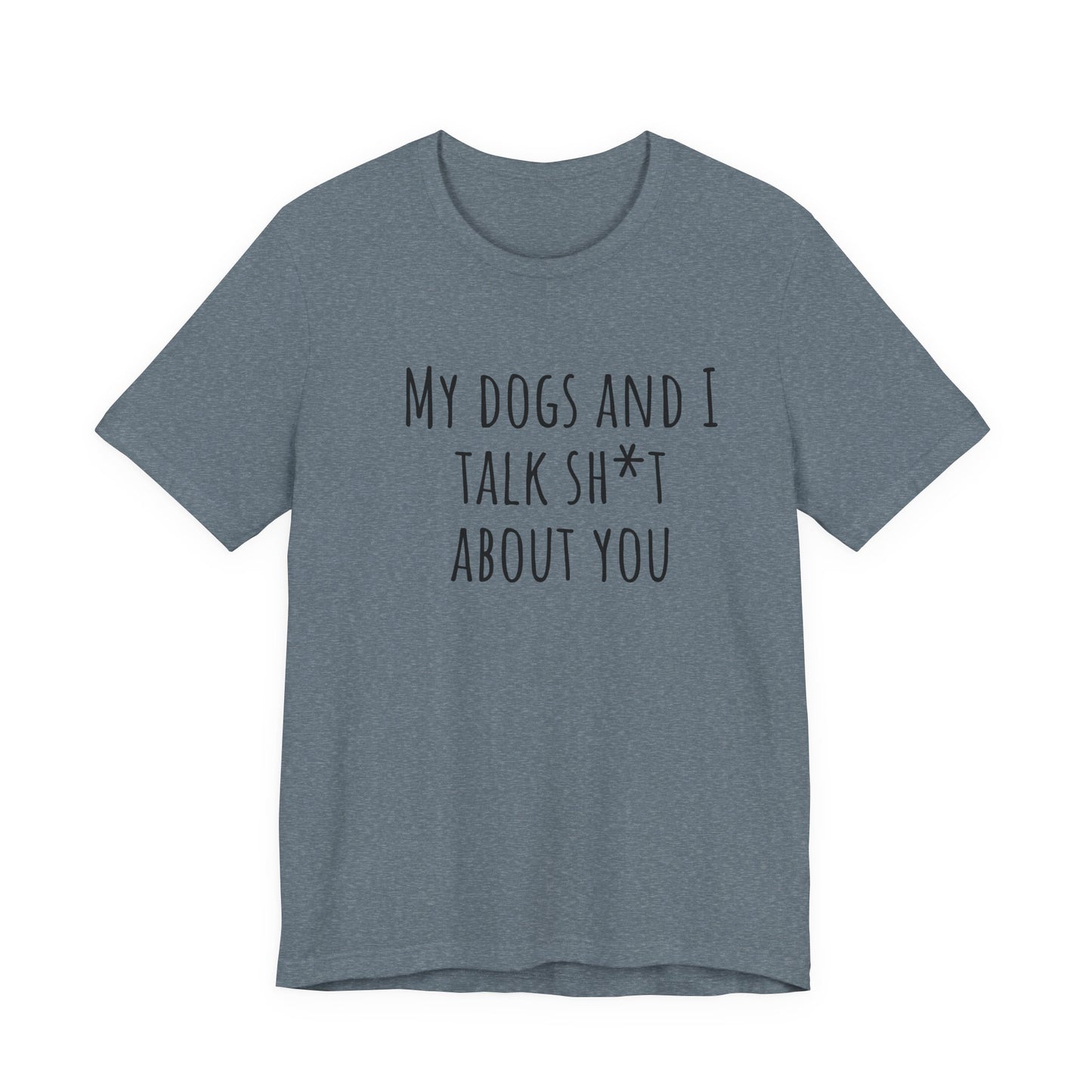 Dogs Talk sh*t about you t-shirt. Unisex Jersey Short Sleeve Tee