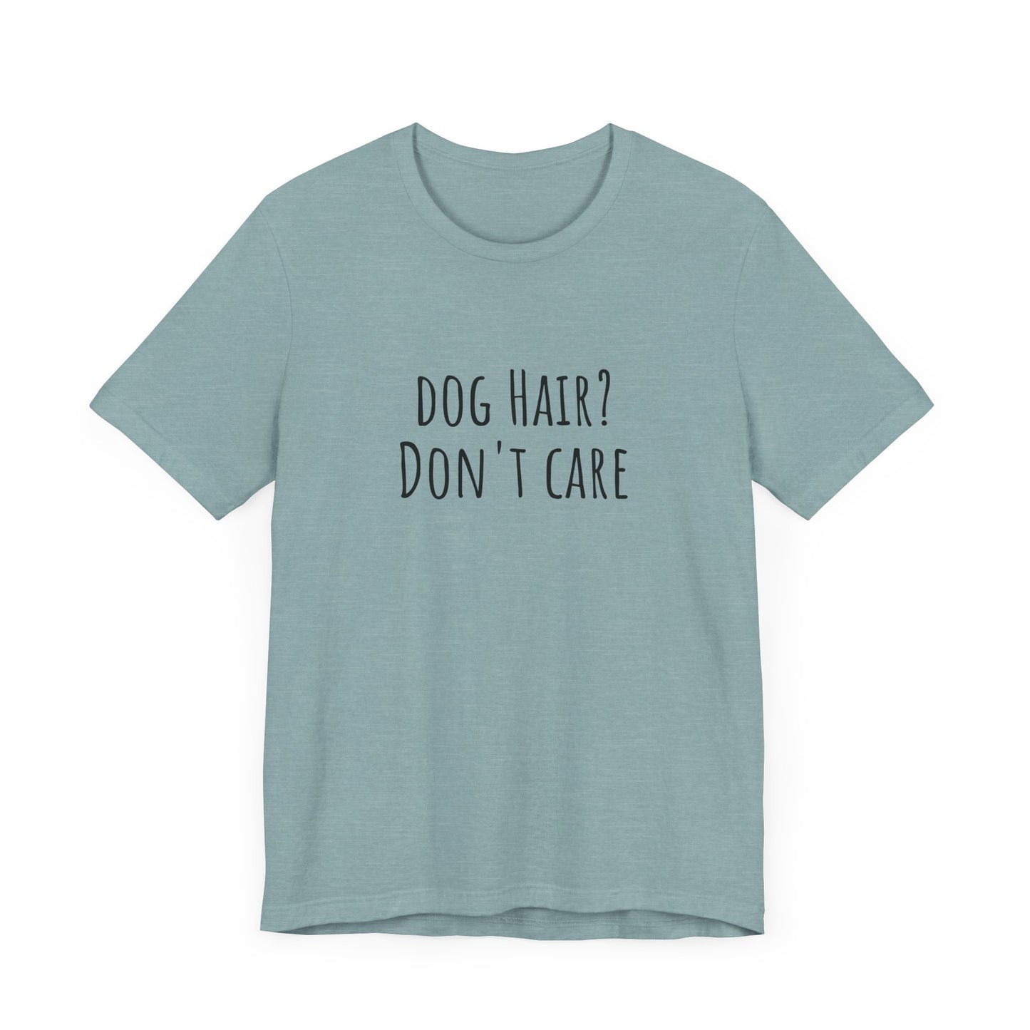 Dog Hair, Don't Care t-shirt. Unisex Jersey Short Sleeve Tee