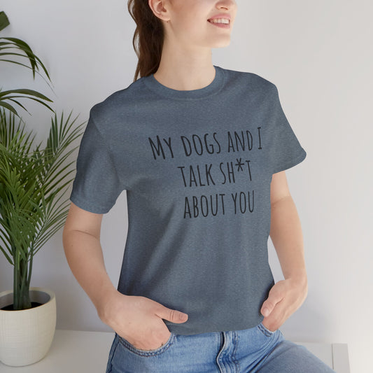 Dogs Talk sh*t about you t-shirt. Unisex Jersey Short Sleeve Tee