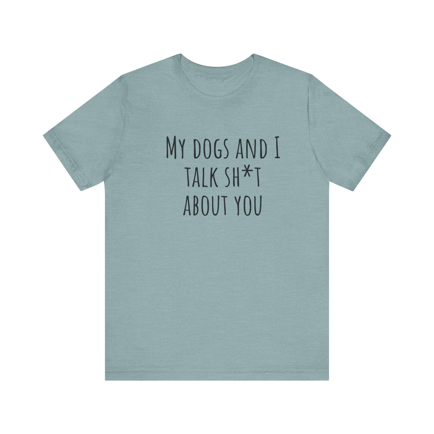 Dogs Talk sh*t about you t-shirt. Unisex Jersey Short Sleeve Tee