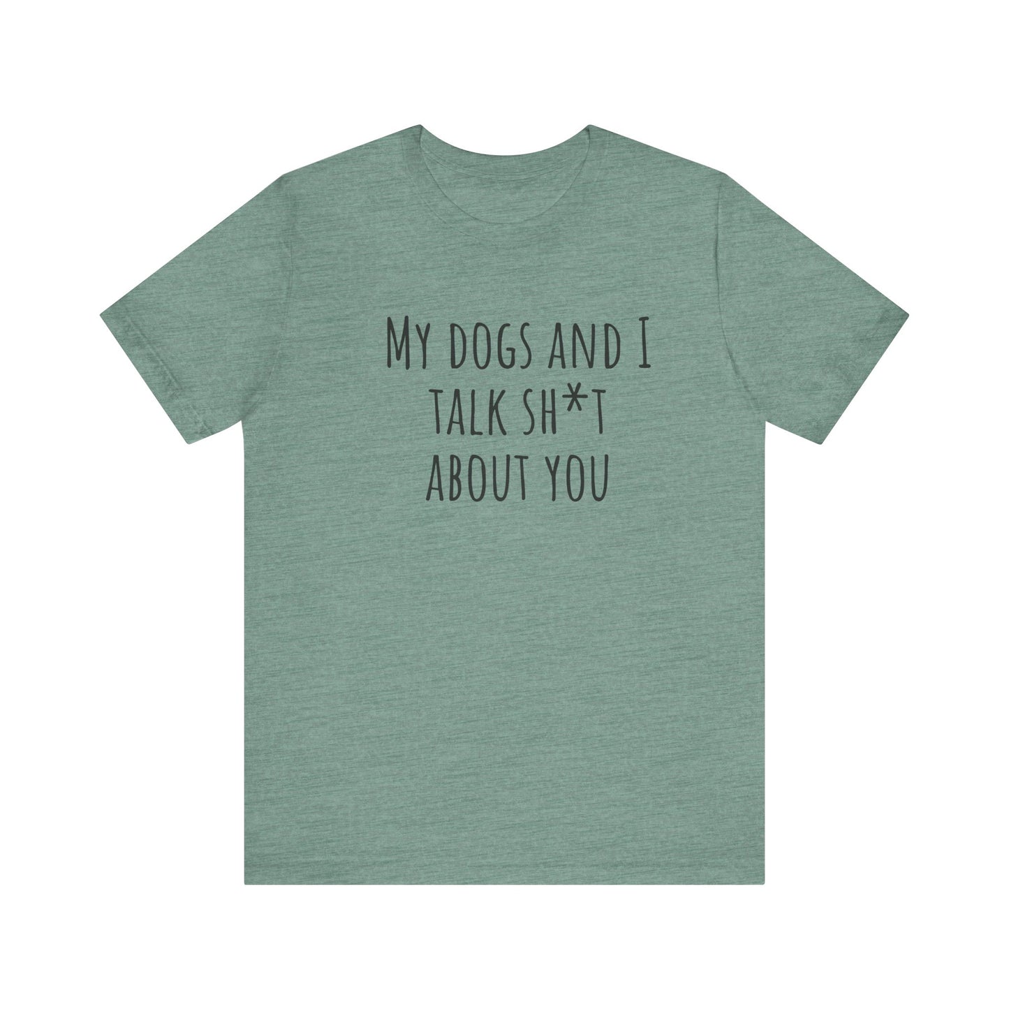 Dogs Talk sh*t about you t-shirt. Unisex Jersey Short Sleeve Tee