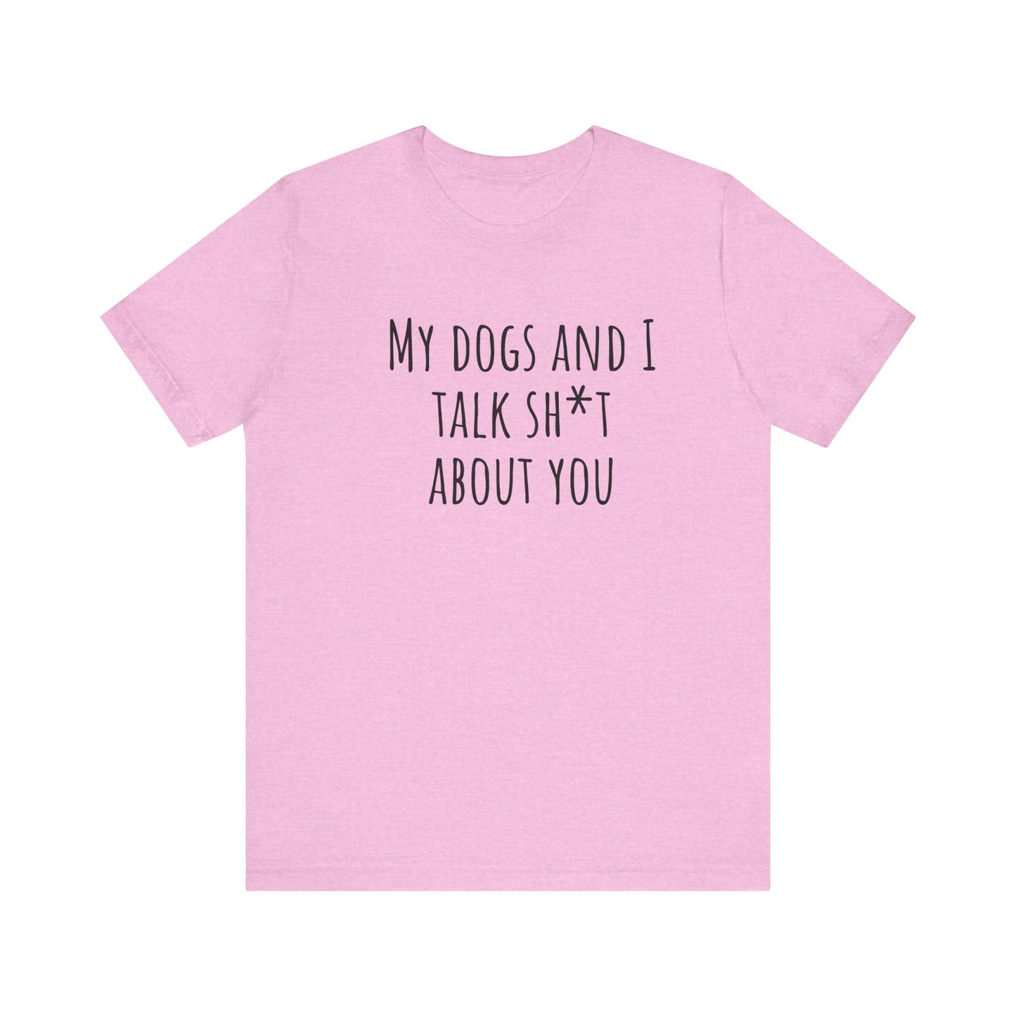 Dogs Talk sh*t about you t-shirt. Unisex Jersey Short Sleeve Tee